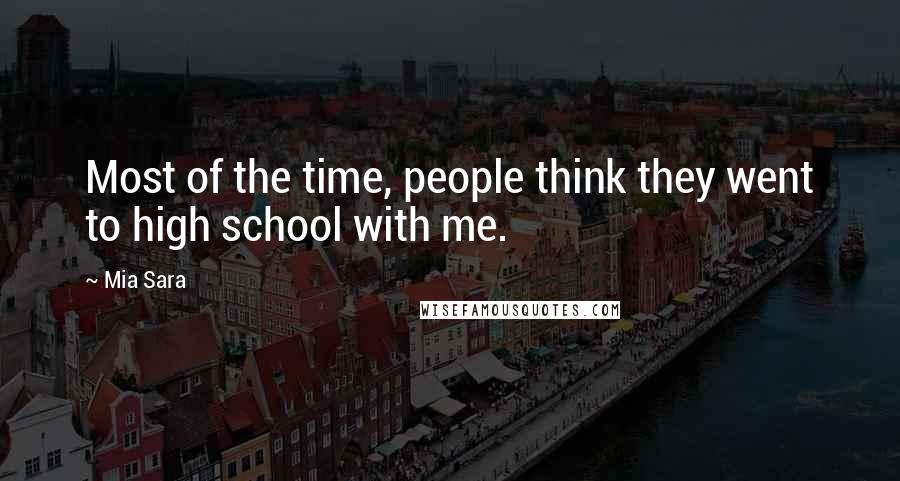 Mia Sara Quotes: Most of the time, people think they went to high school with me.