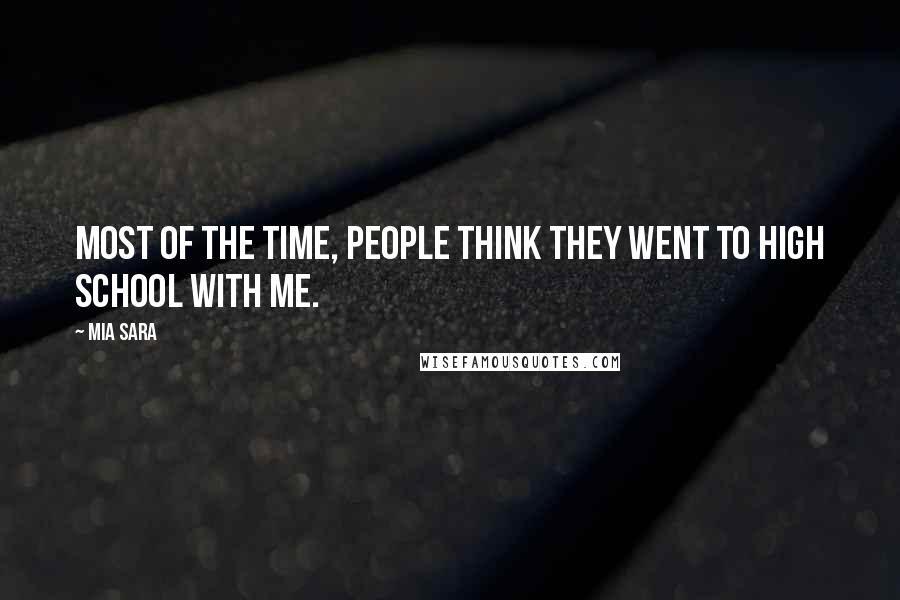 Mia Sara Quotes: Most of the time, people think they went to high school with me.