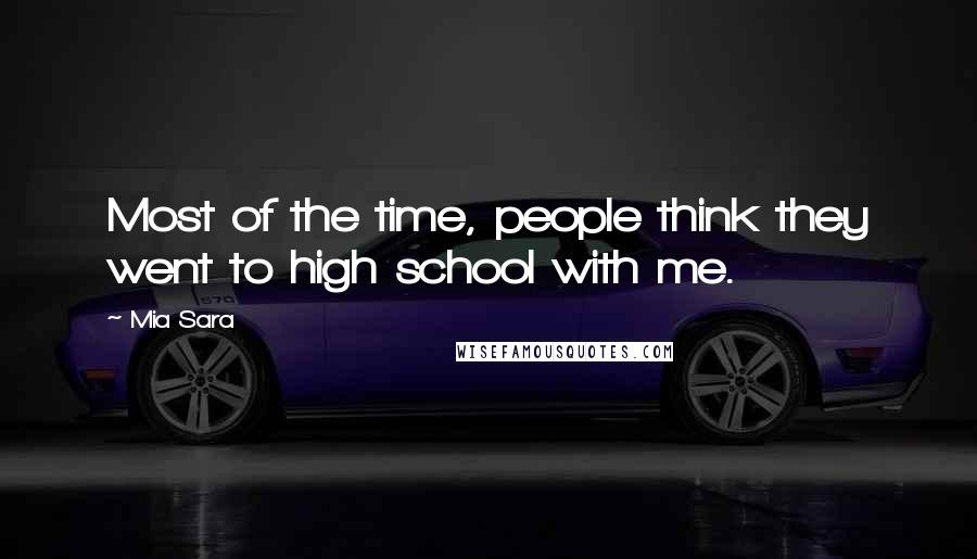 Mia Sara Quotes: Most of the time, people think they went to high school with me.