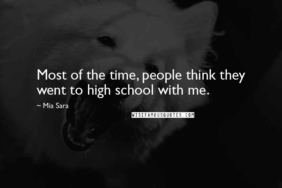 Mia Sara Quotes: Most of the time, people think they went to high school with me.