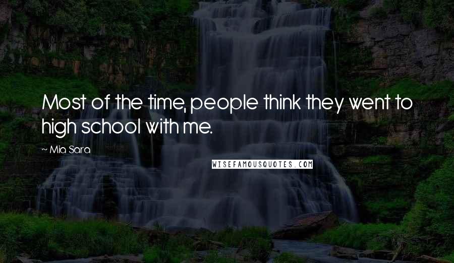 Mia Sara Quotes: Most of the time, people think they went to high school with me.