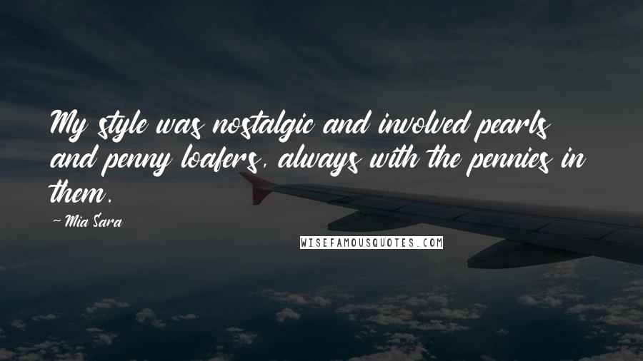 Mia Sara Quotes: My style was nostalgic and involved pearls and penny loafers, always with the pennies in them.