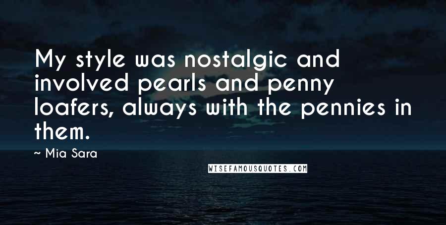 Mia Sara Quotes: My style was nostalgic and involved pearls and penny loafers, always with the pennies in them.