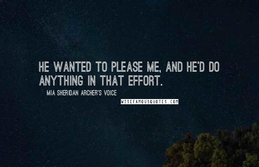 Mia Sheridan Archer's Voice Quotes: He wanted to please me, and he'd do anything in that effort.