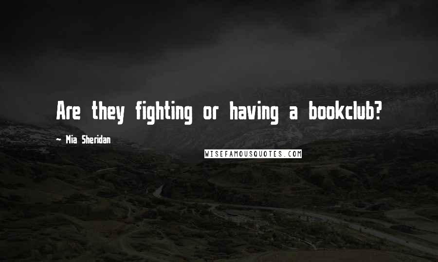 Mia Sheridan Quotes: Are they fighting or having a bookclub?
