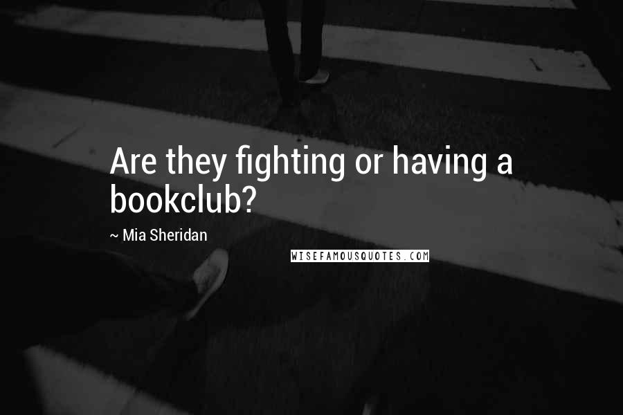 Mia Sheridan Quotes: Are they fighting or having a bookclub?