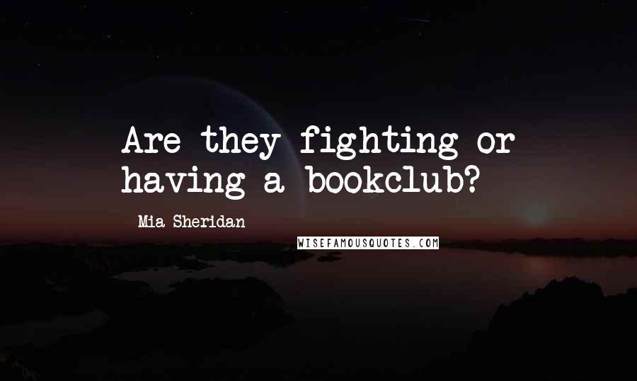 Mia Sheridan Quotes: Are they fighting or having a bookclub?