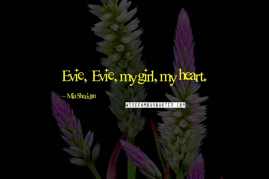 Mia Sheridan Quotes: Evie, Evie, my girl, my heart.