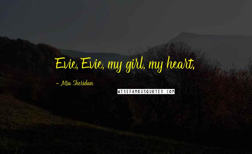 Mia Sheridan Quotes: Evie, Evie, my girl, my heart.