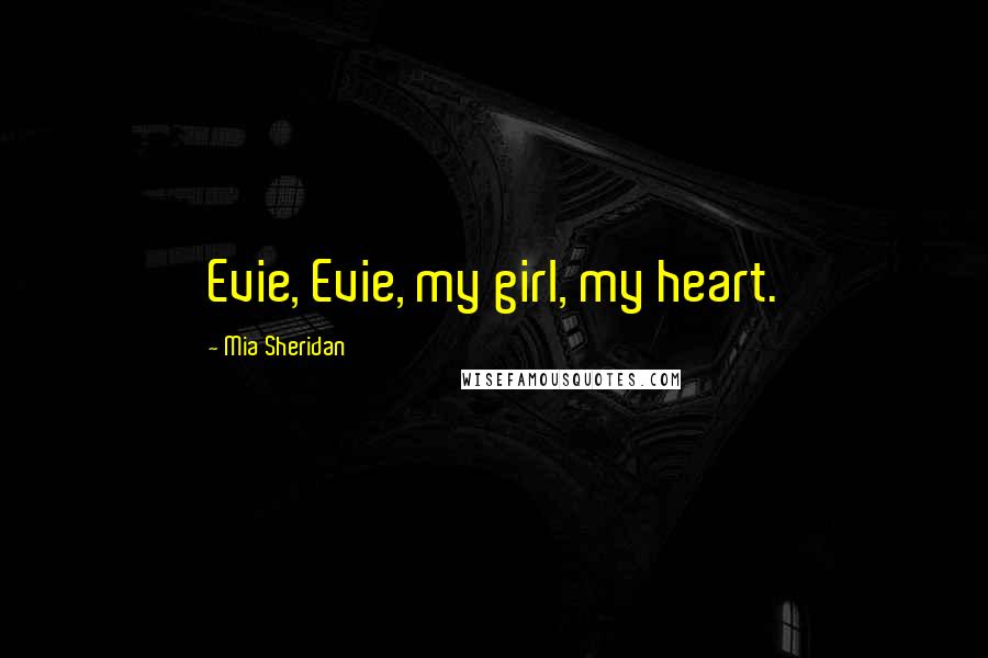 Mia Sheridan Quotes: Evie, Evie, my girl, my heart.