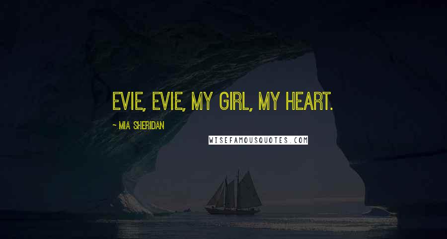 Mia Sheridan Quotes: Evie, Evie, my girl, my heart.