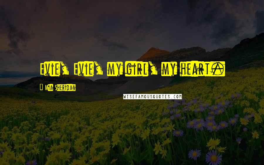Mia Sheridan Quotes: Evie, Evie, my girl, my heart.