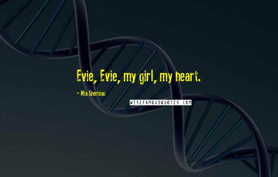 Mia Sheridan Quotes: Evie, Evie, my girl, my heart.