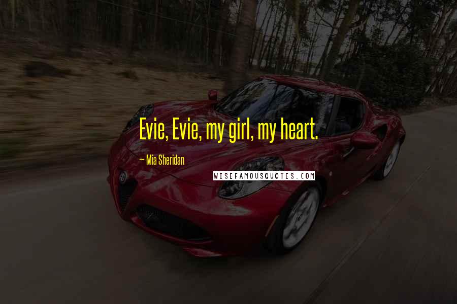 Mia Sheridan Quotes: Evie, Evie, my girl, my heart.