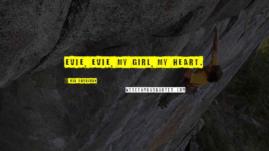 Mia Sheridan Quotes: Evie, Evie, my girl, my heart.