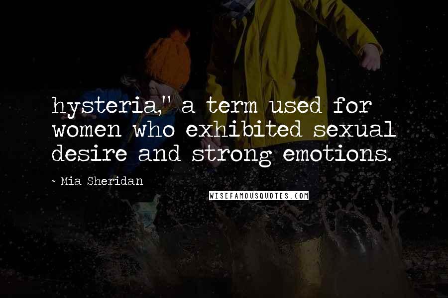 Mia Sheridan Quotes: hysteria," a term used for women who exhibited sexual desire and strong emotions.