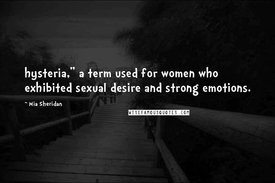 Mia Sheridan Quotes: hysteria," a term used for women who exhibited sexual desire and strong emotions.