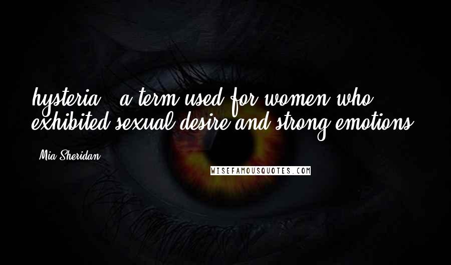 Mia Sheridan Quotes: hysteria," a term used for women who exhibited sexual desire and strong emotions.