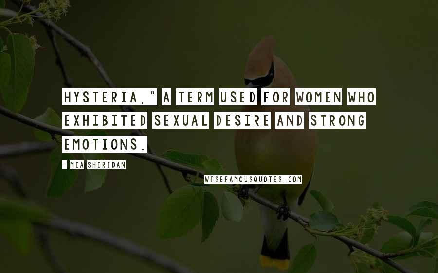 Mia Sheridan Quotes: hysteria," a term used for women who exhibited sexual desire and strong emotions.