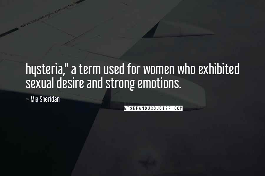 Mia Sheridan Quotes: hysteria," a term used for women who exhibited sexual desire and strong emotions.