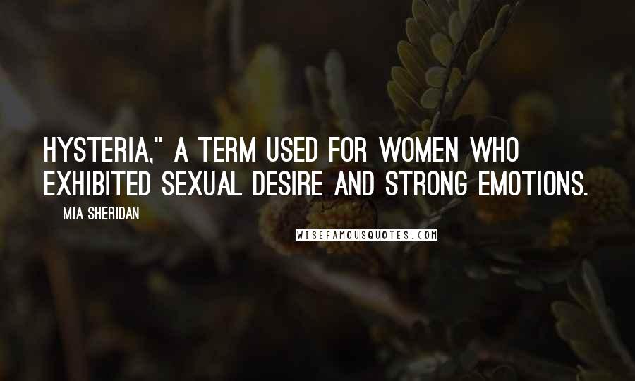 Mia Sheridan Quotes: hysteria," a term used for women who exhibited sexual desire and strong emotions.