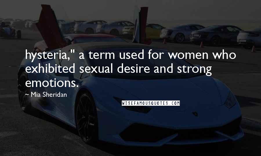 Mia Sheridan Quotes: hysteria," a term used for women who exhibited sexual desire and strong emotions.