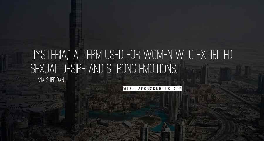 Mia Sheridan Quotes: hysteria," a term used for women who exhibited sexual desire and strong emotions.