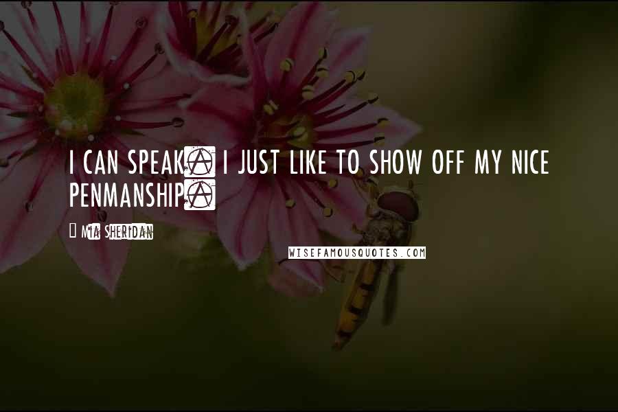 Mia Sheridan Quotes: I CAN SPEAK. I JUST LIKE TO SHOW OFF MY NICE PENMANSHIP.