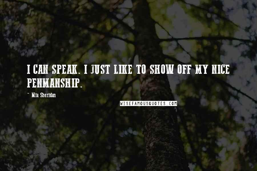 Mia Sheridan Quotes: I CAN SPEAK. I JUST LIKE TO SHOW OFF MY NICE PENMANSHIP.