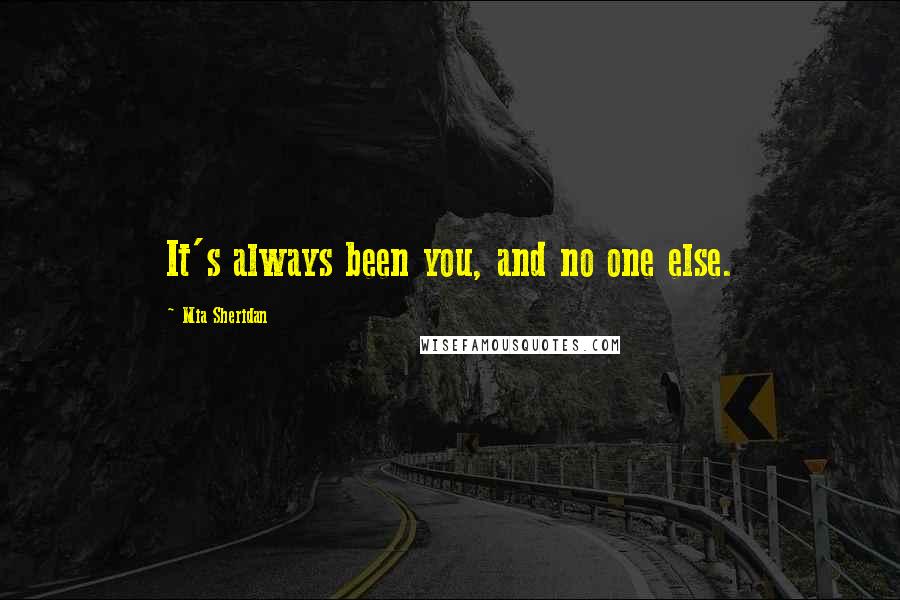 Mia Sheridan Quotes: It's always been you, and no one else.