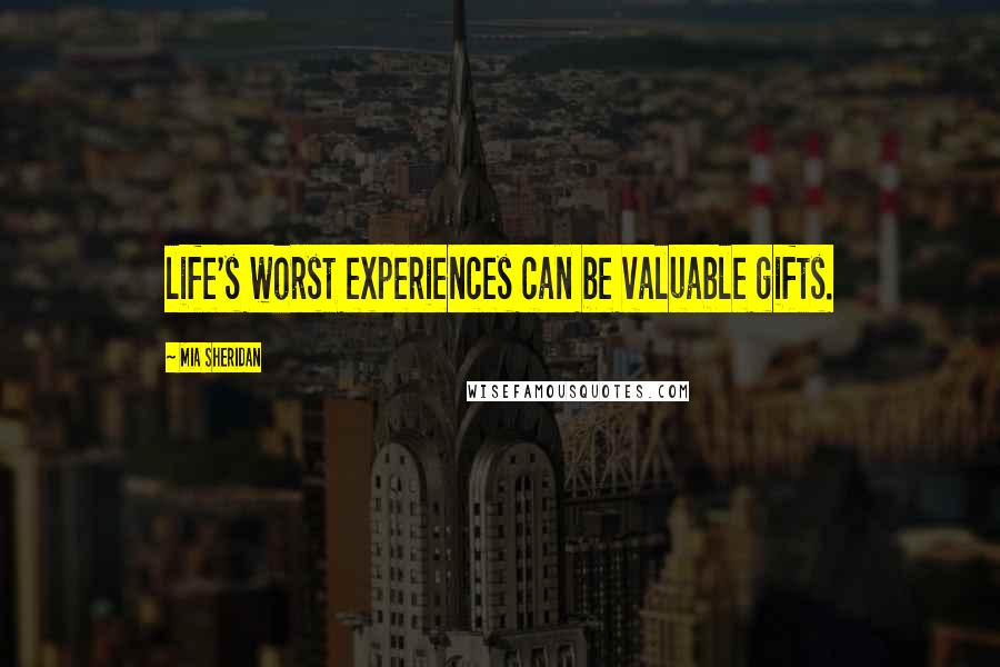 Mia Sheridan Quotes: life's worst experiences can be valuable gifts.