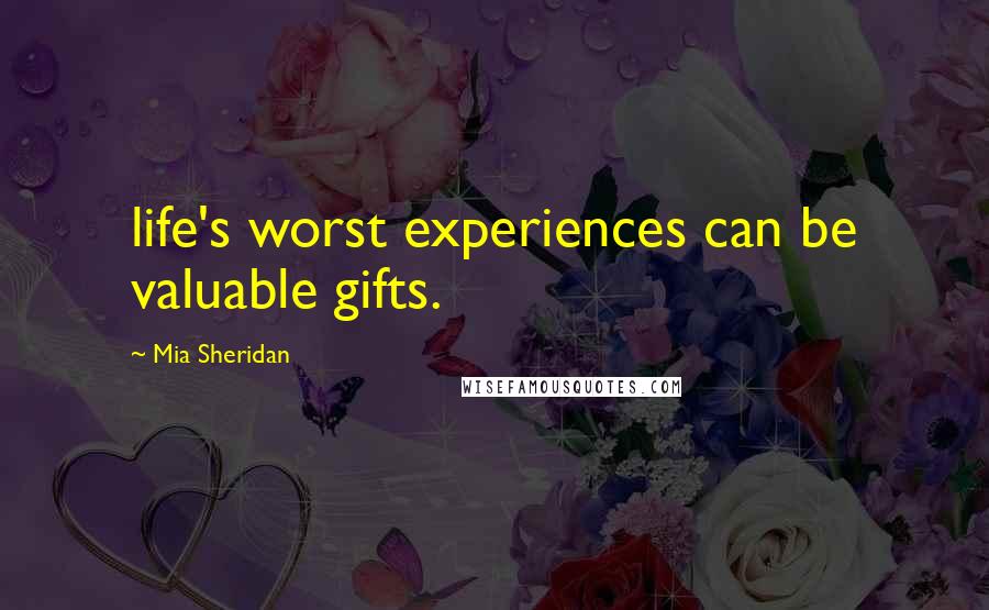 Mia Sheridan Quotes: life's worst experiences can be valuable gifts.