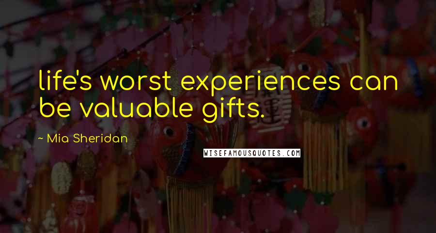 Mia Sheridan Quotes: life's worst experiences can be valuable gifts.