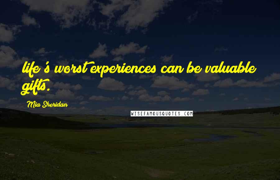 Mia Sheridan Quotes: life's worst experiences can be valuable gifts.