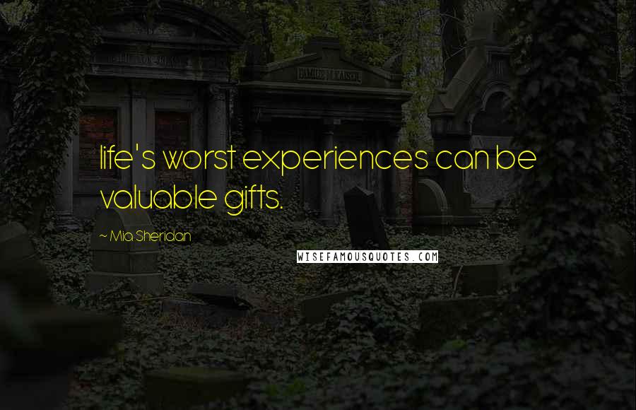 Mia Sheridan Quotes: life's worst experiences can be valuable gifts.