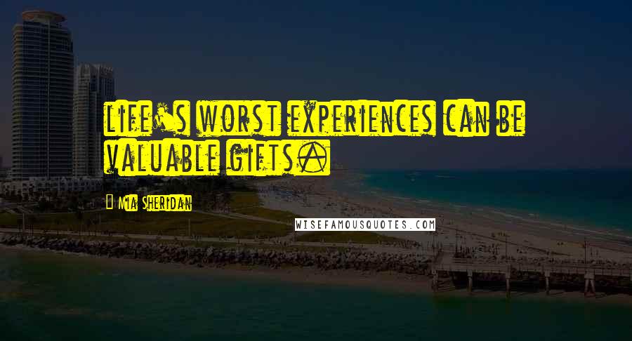 Mia Sheridan Quotes: life's worst experiences can be valuable gifts.