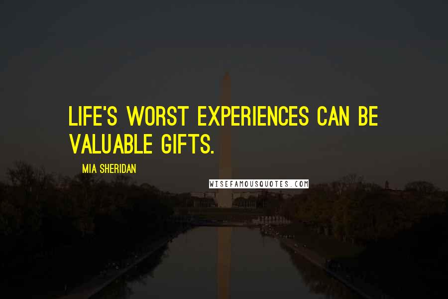 Mia Sheridan Quotes: life's worst experiences can be valuable gifts.