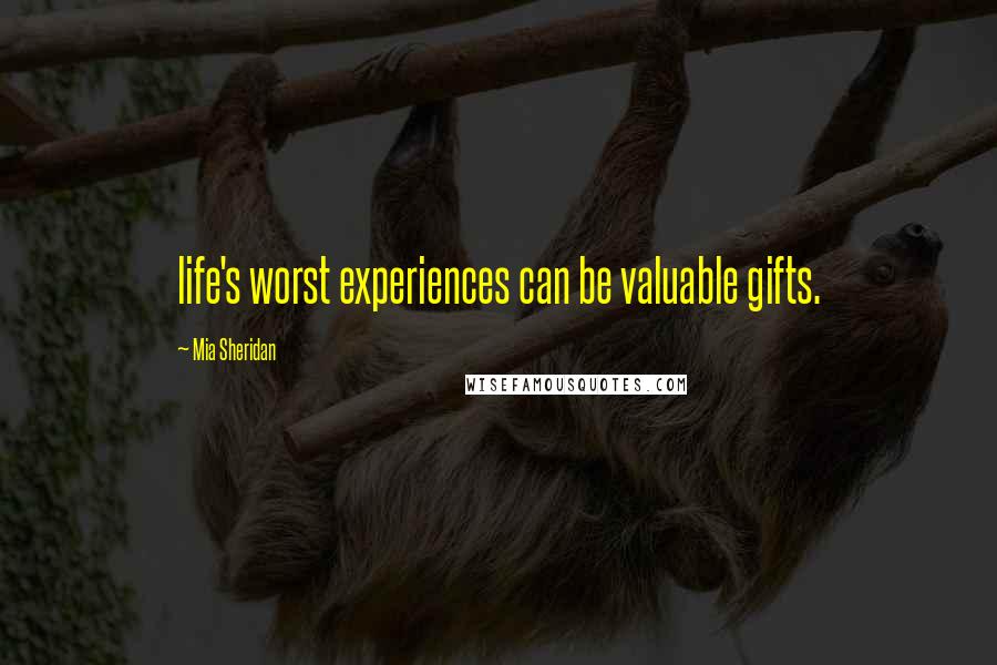 Mia Sheridan Quotes: life's worst experiences can be valuable gifts.