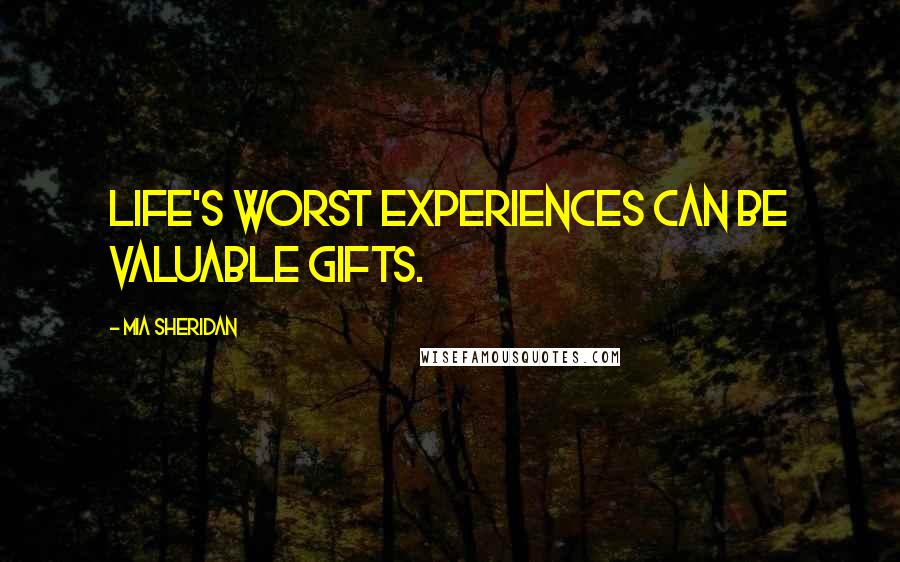 Mia Sheridan Quotes: life's worst experiences can be valuable gifts.