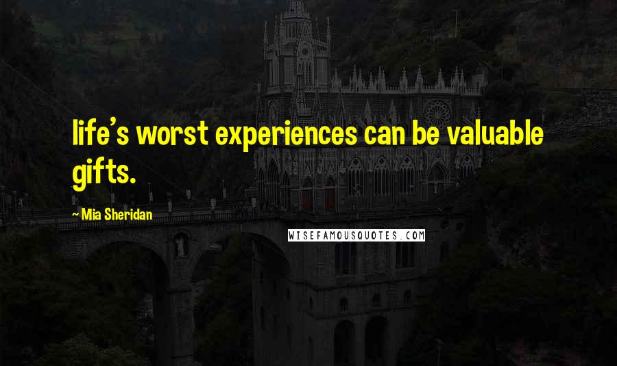 Mia Sheridan Quotes: life's worst experiences can be valuable gifts.