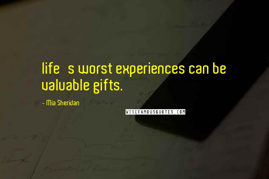 Mia Sheridan Quotes: life's worst experiences can be valuable gifts.