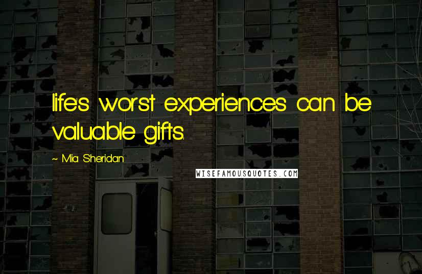 Mia Sheridan Quotes: life's worst experiences can be valuable gifts.