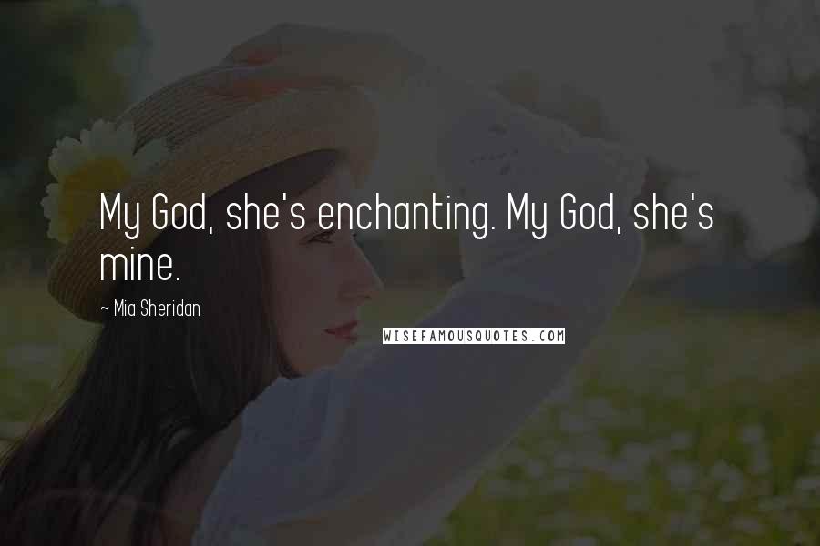 Mia Sheridan Quotes: My God, she's enchanting. My God, she's mine.