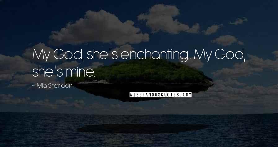 Mia Sheridan Quotes: My God, she's enchanting. My God, she's mine.