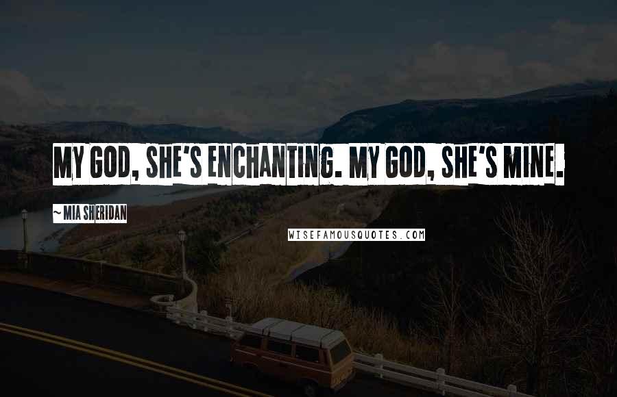 Mia Sheridan Quotes: My God, she's enchanting. My God, she's mine.