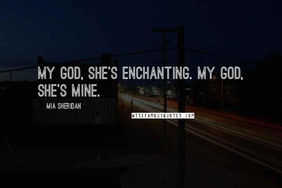 Mia Sheridan Quotes: My God, she's enchanting. My God, she's mine.