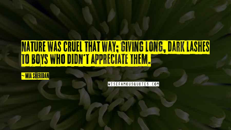 Mia Sheridan Quotes: Nature was cruel that way; giving long, dark lashes to boys who didn't appreciate them.