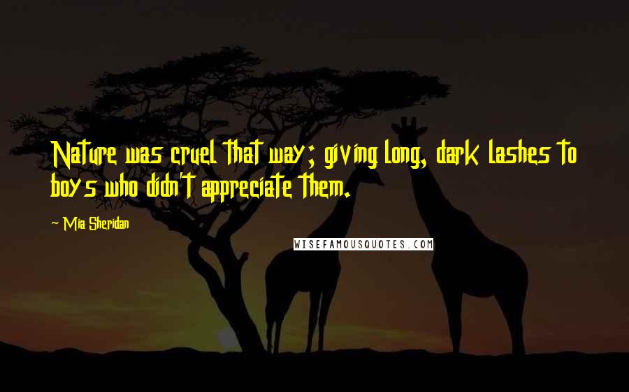 Mia Sheridan Quotes: Nature was cruel that way; giving long, dark lashes to boys who didn't appreciate them.