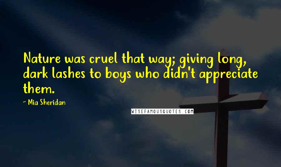Mia Sheridan Quotes: Nature was cruel that way; giving long, dark lashes to boys who didn't appreciate them.