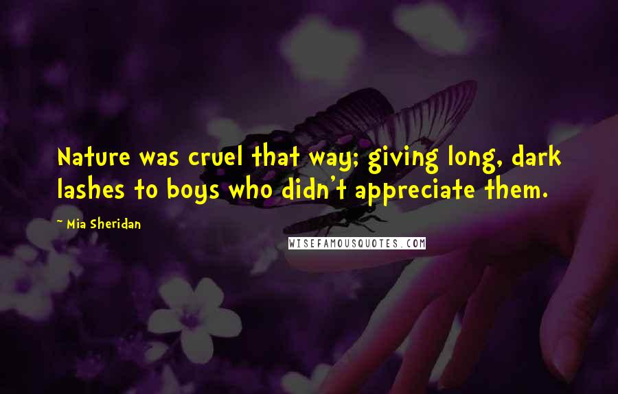 Mia Sheridan Quotes: Nature was cruel that way; giving long, dark lashes to boys who didn't appreciate them.